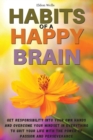 Image for Habits of a Happy Brain : Get Responsibility Into Your Own Hands and Overcome Your Mindset in Everything to Grit Your Life with the Power of Passion and Perseverance