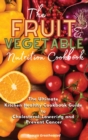 Image for The Fruit and Vegetable Nutrition Cookbook : The Ultimate Kitchen Healthy Cookbook Guide to Cholesterol Lowering and Prevent Cancer