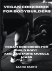 Image for Vegan Cookbook for Bodybuilders : Vegan Cookbook for Build Body and Add More Muscle Mass
