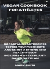 Image for Vegan Cookbook for Athletes : 101 Fast and Easy Recipes to Fuel Your Workouts and Enjoy a Strong and Healthy Body Includes 4 Weeks Plant-Based Diet Plan