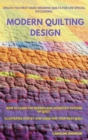 Image for Modern Quilting Design : How to Learn the Modern and Geometric Pattern of Quilt. Illustrated Step-By-Step Guide for Your First Quilt. Create You First Hard-Wearing Quilts for Life&#39;special Occasions.