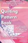 Image for Quilting Pattern Book : Make other quilters jealous. Create fashion-forward quilts for your grandkids. 10 Innovative Blocks, 10 Modern Borders, 26 Outline Patterns. Original designs to unleash your cr