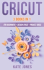 Image for Cricut : 3 Books in 1: Cricut for Beginners - Design Space - Project Ideas