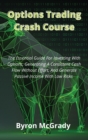 Image for Options Trading Crash Course : The Essential Guide For Investing With Options, Generating A Consistent Cash Flow Without Effort, And Generate Passive Income With Low Risks