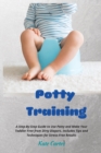 Image for Potty Training : A Step-By-Step Guide to Use Potty and Make Your Toddler Free from Dirty Diapers. Includes Tips and Techniques for Stress-Free Results