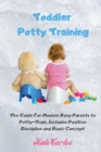 Image for Toddler Potty Training : The Guide For Modern Busy Parents to Potty-Train, Includes Positive Discipline and Basic Concept
