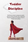 Image for Toddler Discipline : The Parent&#39;s Guide To Raising Your Toddler With The Positive Discipline. How To Eliminate Tantrums And Help Your Toddler To Grow In Capable And Confident