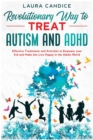 Image for The 7 Revolutionary Way to Treat Autism and ADHD : Effective Treatments and Activities to Empower your Kid and Make him Live Happy in the Adults World