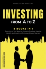 Image for Investing from A to Z [8 in 1] : Everything You Need to Know to Produce Massive Wealth and Live the Life You&#39;ve Always Wanted