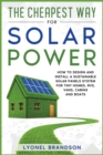Image for The Cheapest Way for Solar Power : How to Design and Install a Sustainable Solar Panels System for Tiny Homes, RVS, Vans, Cabins and Boats