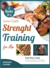 Image for Low-Carb Strength Training for Men [2 in 1] : End Your Carb Attachment, Customize Your Diet and Plan Your Optimal Training to Grow Your Muscles