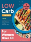 Image for Low-Carb Training for Women Over 60 [3 in 1] : A Hearth Healthy Collection of Low Carb Recipes with Perfectly Portioned Training for Sedentary People