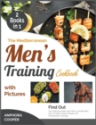 Image for The Mediterranean Men&#39;s Training Cookbook with Pictures [2 in 1] : Find Out Your Optimal Health with High-Level Benefits, Tens of High-Protein Recipes and Professional Trainings