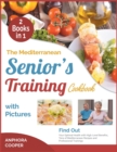 Image for The Mediterranean Senior&#39;s Training Cookbook with Pictures [2 in 1] : Find Out Your Optimal Health with High-Level Benefits, Tens of Plant-Based Recipes and Professional Trainings