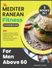 Image for The Mediterranean Fitness Cookbook for Men Above 60 [3 in 1] : Eat Dozens of High-Protein Mediterranean Recipes, Customize Your Workouts and Regain Your Lost Shape!