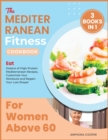 Image for The Mediterranean Fitness Cookbook for Women Above 60 [3 in 1] : Eat Dozens of High-Protein Mediterranean Recipes, Customize Your Workouts and Regain Your Lost Shape!