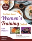 Image for The Plant-Based Women&#39;s Training Cookbook with Pictures [2 in 1] : Find Out Your Optimal Health with High-Level Benefits, Tens of Plant-Based Recipes and Professional Trainings