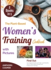 Image for The Plant-Based Women&#39;s Training Cookbook with Pictures [2 in 1] : Find Out Your Optimal Health with High-Level Benefits, Tens of Plant-Based Recipes and Professional Trainings