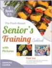 Image for The Plant-Based Senior&#39;s Training Cookbook with Pictures [2 in 1]