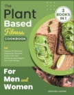 Image for The Plant-Based Fitness Cookbook for Men and Women [3 in 1] : Eat Dozens of Delicious Vegetarian Recipes, Customize Your Workouts and Regain Your Lost Shape!