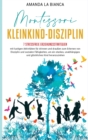 Image for Montessori- Kleinkind-Disziplin : 7 stressfreie Erziehungsstrategien mit lustigen Aktivitaten fu¨r drinnen und draussen zum Erlernen von Disziplin und sozialen Fahigkeiten, um ein starkes, unabha