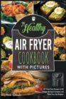 Image for The Healthy Air Fryer Cookbook with Pictures : 70+ Fried Tasty Recipes to Kill Hunger, Be Super Energetic and Make Your Day Brighter