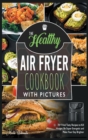 Image for The Healthy Air Fryer Cookbook with Pictures : 70+ Fried Tasty Recipes to Kill Hunger, Be Super Energetic and Make Your Day Brighter