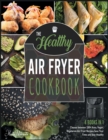 Image for The Healthy Air Fryer Cookbook [4 IN 1] : Choose between 200+ Keto, Vegan, Vegetarian Air Fryer Recipes, Save Your Time and Stay Healthy