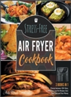 Image for Stress-Free Air Fryer Cookbook [3 IN 1] : Choose between 150+ Keto, Oil-Free, Low-Fat Recipes, Save Your Time and Your Money