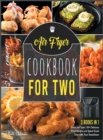 Image for Air Fryer Cookbook for Two [3 IN 1] : Cook and Taste 150+ Delicious Fried Recipes and Spend Good Time with Your Sweetheart