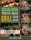 Image for The Timeless Protein-Based Grill Cookbook [5 IN 1]