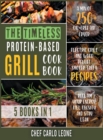 Image for The Timeless Protein-Based Grill Cookbook [5 IN 1] : A Mix of 250+ Oil-Free Air Fryer, Electric Grill and Wood Pellet Smoker Tasty Recipes to Reclaim Your Energy, Kill Obesity and Stay Lean