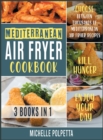 Image for Mediterranean Air Fryer Cookbook [3 IN 1] : Choose between Thousands of Mediterranean Air Fryer Recipes, Kill Hunger and Enjoy Your Day