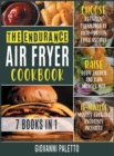Image for The Endurance Air Fryer Cookbook [7 IN 1] : Choose between Thousands of High-Protein Fried Recipes, Raise Body Energy and Gain Muscle Mass [15-Minute Muscle Growing Exercises Included]