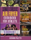 Image for Keto Vegan Air Fryer Cookbook for Athletes [6 IN 1] : Thousands of High-Protein Fried Choices for Every Time of the Day. Eat Good, Kill Hunger and Grow Muscle Mass