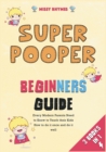 Image for Super Pooper Beginners Guide [3 in 1] : Every Modern Parents Need to Know to Teach their Kids How to do it once and do it well