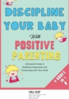 Image for Discipline Your Baby with Positive Parenting [4 in 1] : A Practical Guide to Building Cooperation and Connecting with Your Child