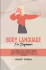 Image for Body Language for Beginners : Every Hidden Secrets Of Body Language In Your Pocket, Learn Gestures, Postures And Analyze People. Discover How To Enhance Your Personality To Communicate Effectively