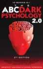 Image for The ABC ... DARK PSYCHOLOGY 2.0 - 10 Books in 1 - 2nd Edition : Learn the World of Manipulation and Mind Control. The Psychological Skills you Need to Analyze People. Use Body Language, CBT and NLP.