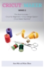 Image for Cricut Maker Series 2 : This Book Includes: Cricut for Beginners + Cricut Design Space + Cricut Maker Machine