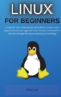 Image for Linux for Beginners : A Guide for Linux fundamentals and technical overview with a logical and systematic approach. Learn the basic command lines and move through the process advancing in knowledge
