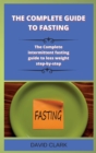 Image for The Complete Guide to Fasting : The Complete intermittent fasting guide to loss weight step-by-step