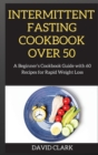 Image for Intermittent Fasting Cookbook Over 50 : A Beginner&#39;s Cookbook Guide with 60 Recipes for Rapid Weight Loss
