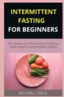 Image for Intermittent Fasting for Beginners : The ultimate and Effective Path To Optimal Health, weight loss And Healthy lifestyle
