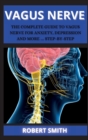 Image for The Nerve : THE COMPLETE GUIDE  TO VAGUS NERVE FOR ANXIETY, DEPRESSION AND MORE ... STEP-BY-STEP