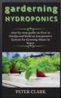 Image for garderning HYDROPONICS : step-by-step guide on How to Design and Build an Inexpensive System for Growing Plants in Water.