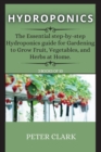 Image for Hydroponics : The Step-by-step guide You Need to Know on how to Start and Build an Inexpensive System for Growing Plants in Water