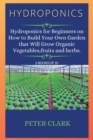 Image for Hydroponics : Hydroponics for Beginners on How to Build Your Own Garden that Will Grow Organic Vegetables, fruits and herbs.