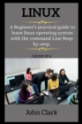 Image for LINUX ( series ) : A Beginner&#39;s practical guide to learn linux operating system with the command Line Step-by-step.