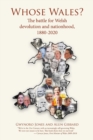 Image for Whose Wales? : The battle for Welsh devolution and nationhood, 1880-2020